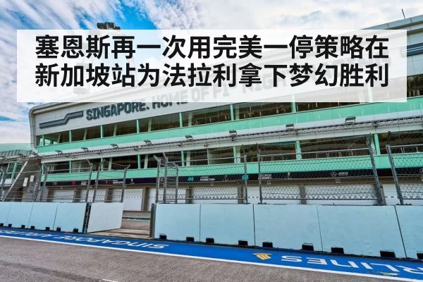 塞恩斯再一次用完美一停策略在新加坡站为法拉利拿下梦幻胜利